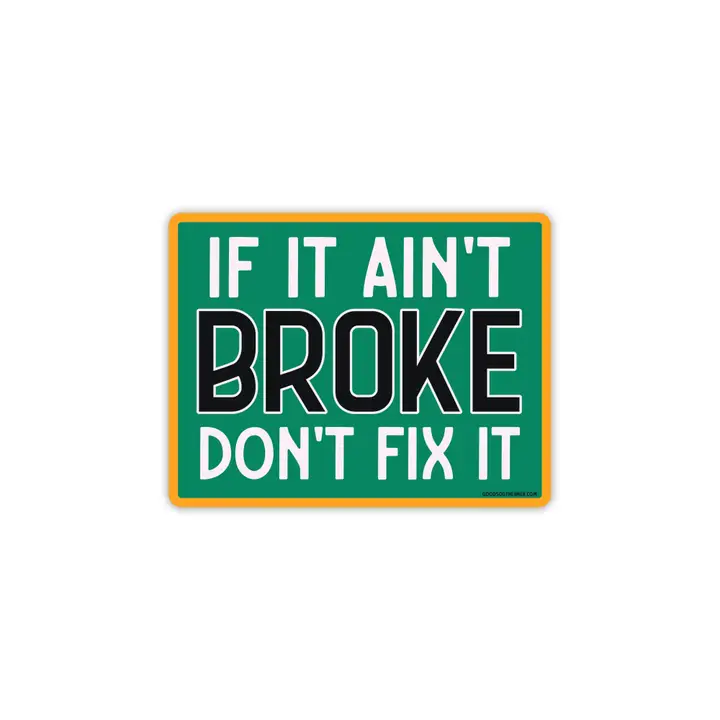 If It Ain't Broke, Don't Fix It Vinyl Sticker